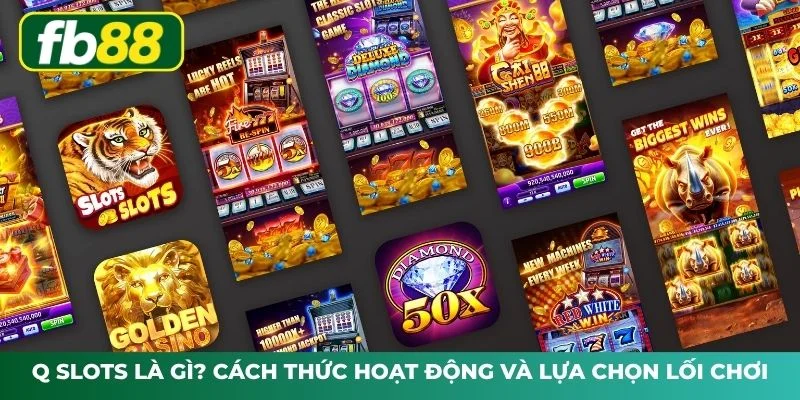 Q Slots Là Gì? Cách Thức Hoạt Động Và Lựa Chọn Lối Chơi