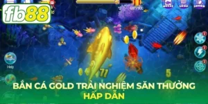 Bắn cá Gold trải nghiệm săn thưởng hấp dẫn