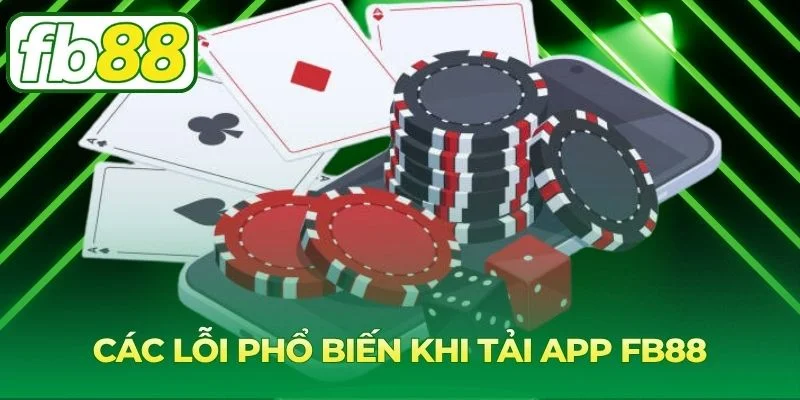 Các lỗi thường gặp khi Tải app FB88 và cách xử lý