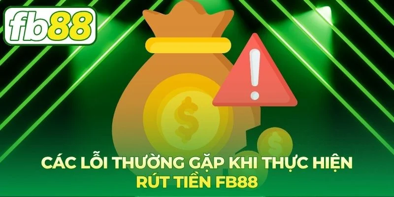 Rút Tiền FB88 Nhanh Chóng - Hướng Dẫn Chuẩn Và An Toàn 4 Các lỗi phổ biến khiến quá trình rút tiền FB88 bị gián đoạn