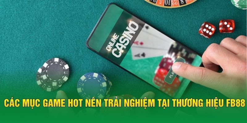 Các mục game hot nên trải nghiệm tại thương hiệu FB88
