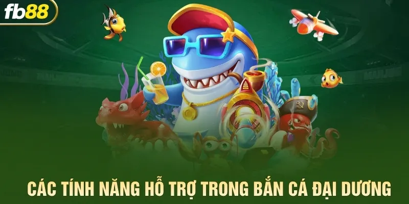 Các tính năng hỗ trợ trong bắn cá đại dương