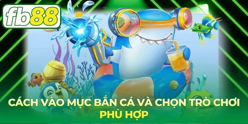 Hướng dẫn truy cập và chọn game bắn cá tại FB88