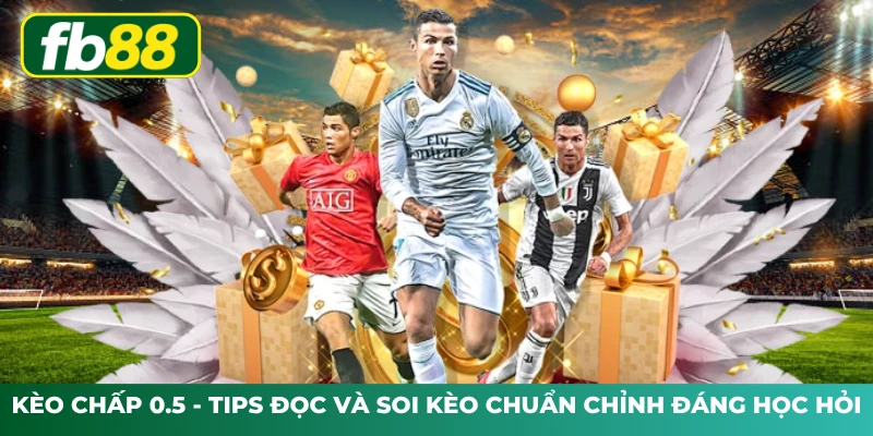 Kèo Chấp 0.5 - Tips Đọc Và Soi Kèo Chuẩn Chỉnh Đáng Học Hỏi