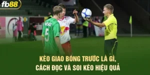 Kèo Giao Bóng Trước Là Gì, Cách Đọc Và Soi Kèo Hiệu Quả