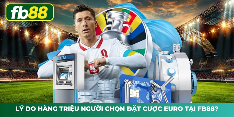 Lý do hàng triệu người chọn đặt cược Euro tại FB88?