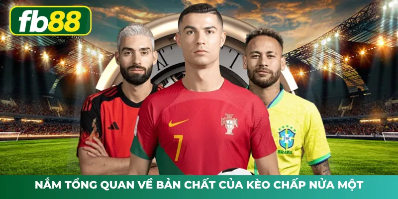 Nắm tổng quan về bản chất của kèo chấp nửa một