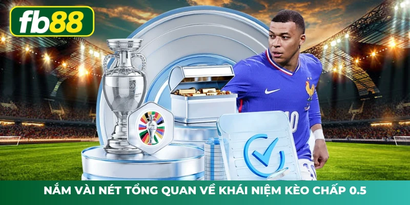 Nắm vài nét tổng quan về khái niệm kèo chấp 0.5