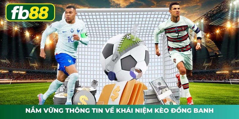 Nắm vững thông tin về khái niệm kèo đồng banh