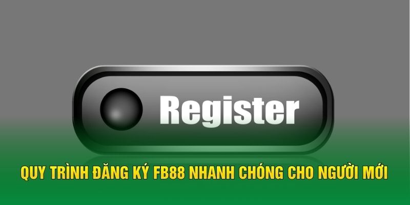 Quy trình đăng ký FB88 nhanh chóng cho người mới