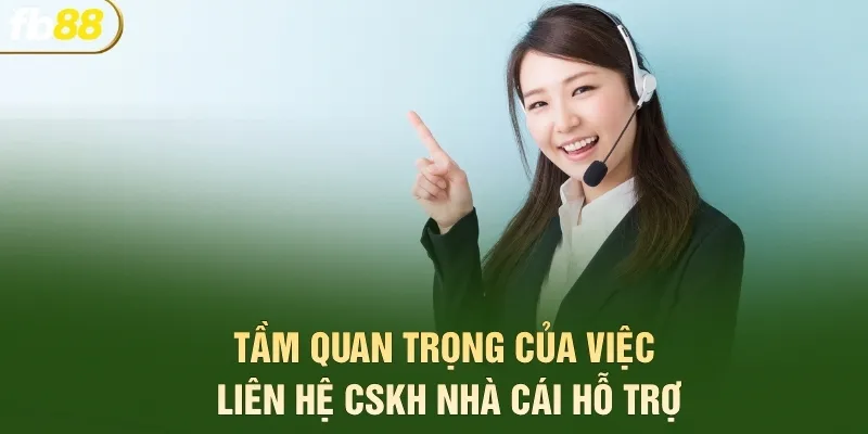Tầm quan trọng của việc liên hệ CSKH nhà cái hỗ trợ
