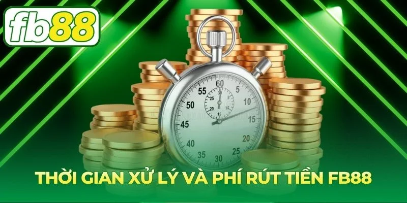 Rút Tiền FB88 Nhanh Chóng - Hướng Dẫn Chuẩn Và An Toàn 3 Thông tin thời gian xử lý và chi phí giao dịch rút tiền FB88