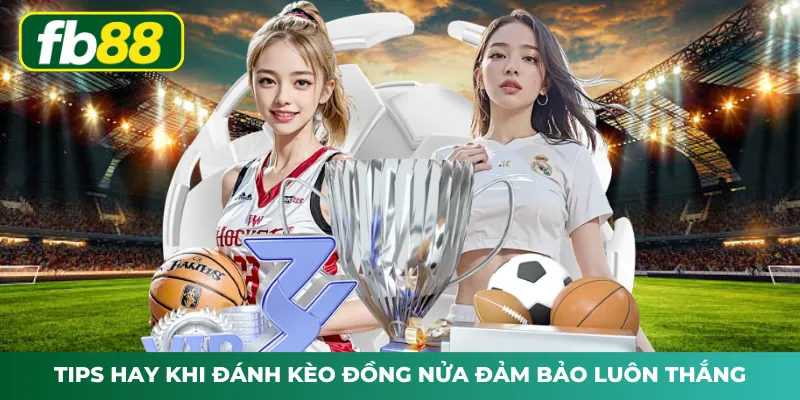 Tips hay khi đánh kèo đồng nửa đảm bảo luôn thắng