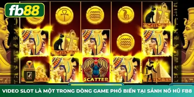 Video Slot là một trong dòng game phổ biến tại sảnh nổ hũ FB8