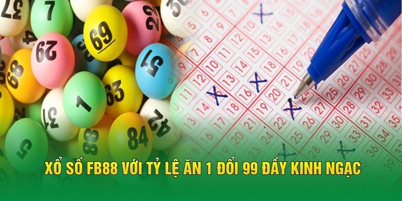 Xổ số FB88 với tỷ lệ ăn 1 đổi 99 đầy kinh ngạc