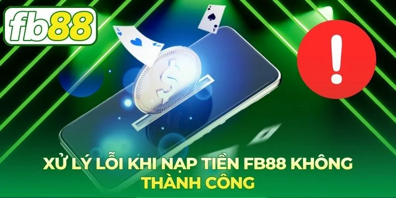 Cách xử lý lỗi khi nạp tiền FB88 hiệu quả